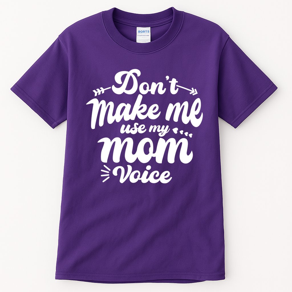 Dont Make Me Use My Mom Voice Funny Tall T-Shirt