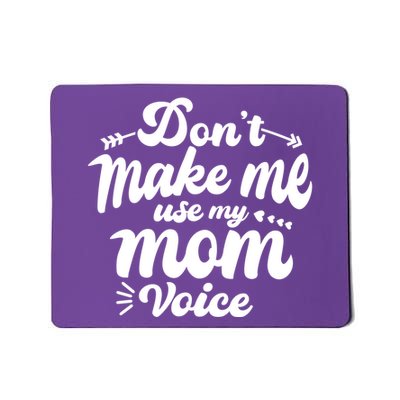 Dont Make Me Use My Mom Voice Funny Mousepad