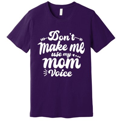 Dont Make Me Use My Mom Voice Funny Premium T-Shirt