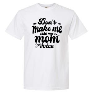 Dont Make Me Use My Mom Voice Funny Garment-Dyed Heavyweight T-Shirt