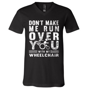 Don't Make Me Run Over You With My Wheelchair Funny Gift V-Neck T-Shirt