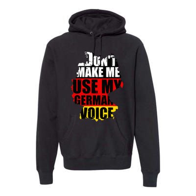 Don't Make Me Use My German Voice Germany Flag Heritage Premium Hoodie