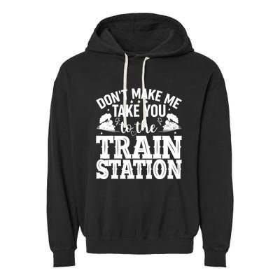 DonT Make Me Take You To The Train Station Garment-Dyed Fleece Hoodie