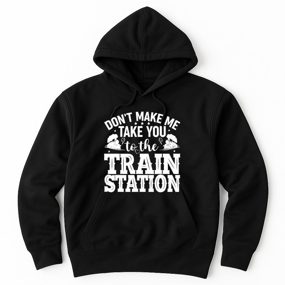DonT Make Me Take You To The Train Station Hoodie