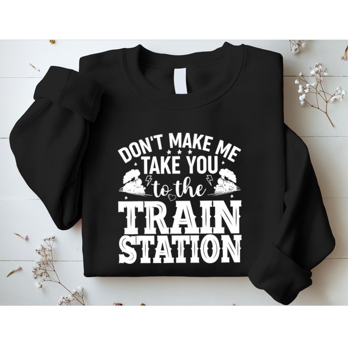 DonT Make Me Take You To The Train Station Sweatshirt