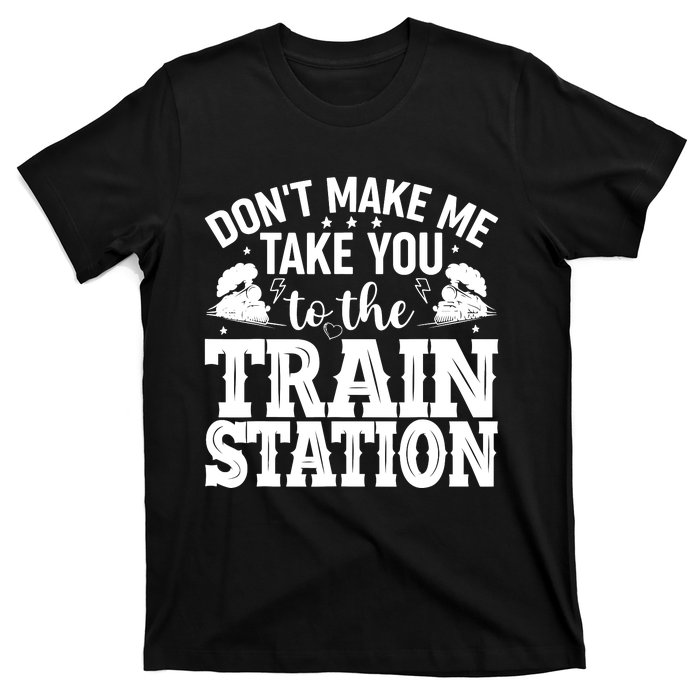 DonT Make Me Take You To The Train Station T-Shirt