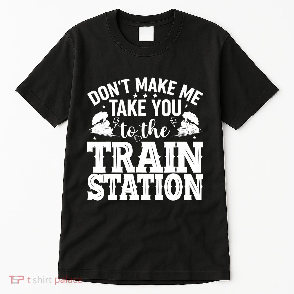 DonT Make Me Take You To The Train Station Tall T-Shirt