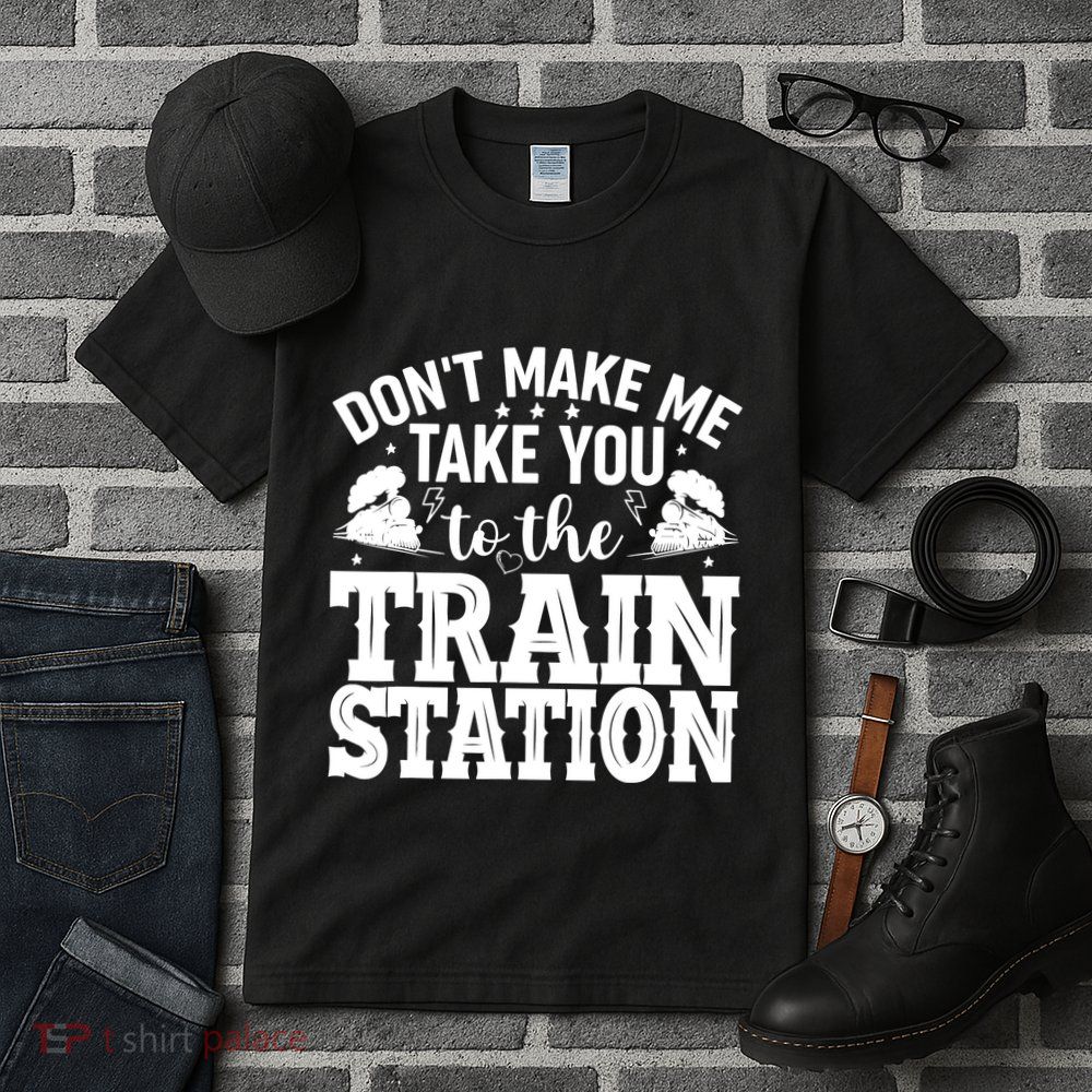 DonT Make Me Take You To The Train Station Tall T-Shirt