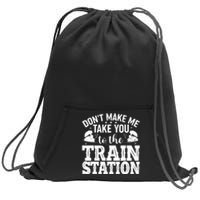 DonT Make Me Take You To The Train Station Sweatshirt Cinch Pack Bag