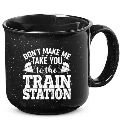 DonT Make Me Take You To The Train Station 15oz Campfire Ceramic Mug