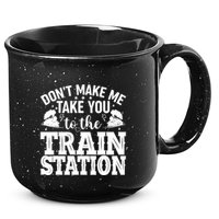 DonT Make Me Take You To The Train Station 15oz Campfire Ceramic Mug