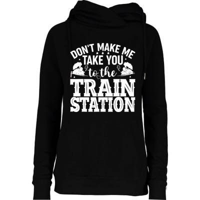 DonT Make Me Take You To The Train Station Womens Funnel Neck Pullover Hood