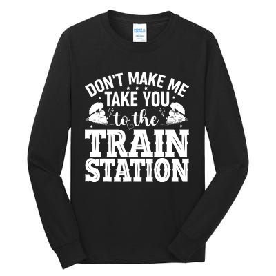 DonT Make Me Take You To The Train Station Tall Long Sleeve T-Shirt