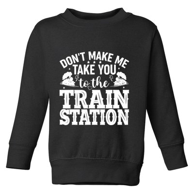 DonT Make Me Take You To The Train Station Toddler Sweatshirt
