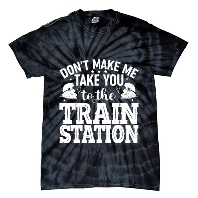DonT Make Me Take You To The Train Station Tie-Dye T-Shirt