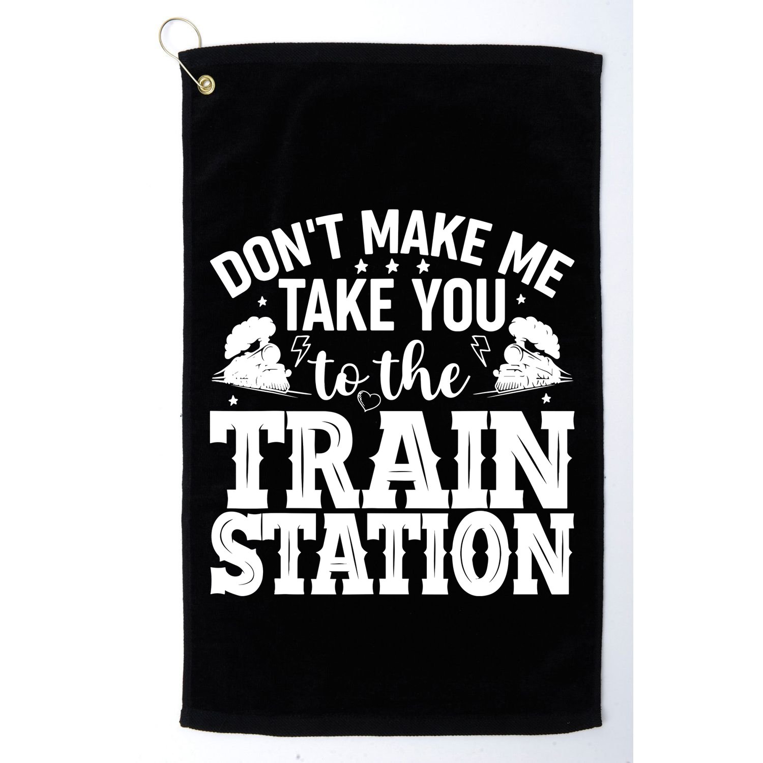 DonT Make Me Take You To The Train Station Golf Towel