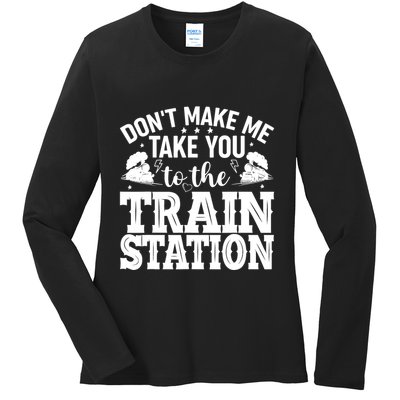 DonT Make Me Take You To The Train Station Ladies Long Sleeve Shirt