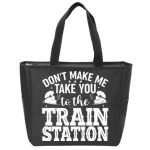 DonT Make Me Take You To The Train Station Zip Tote Bag