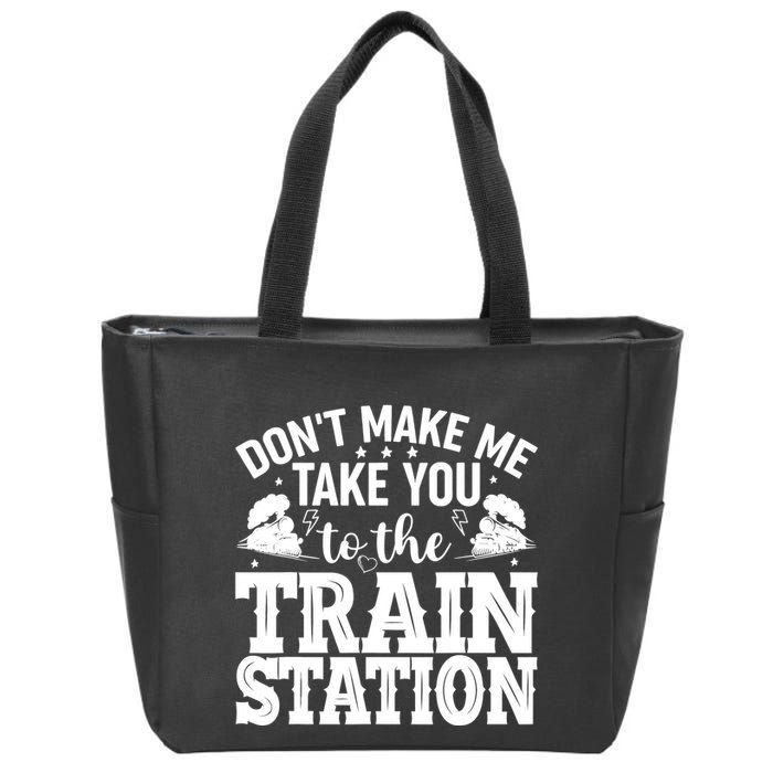 DonT Make Me Take You To The Train Station Zip Tote Bag