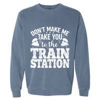 DonT Make Me Take You To The Train Station Garment-Dyed Sweatshirt