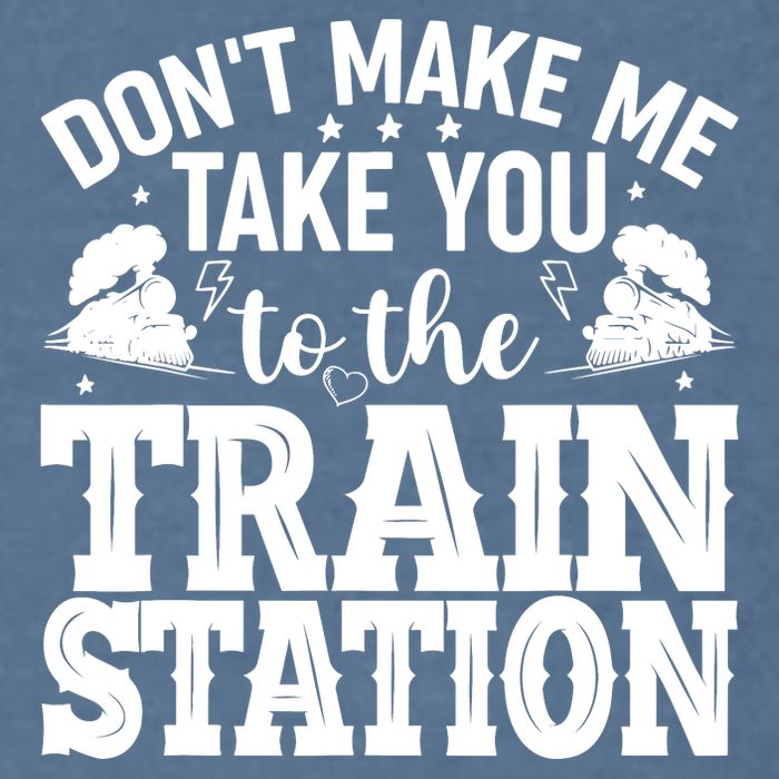 DonT Make Me Take You To The Train Station Garment-Dyed Sweatshirt