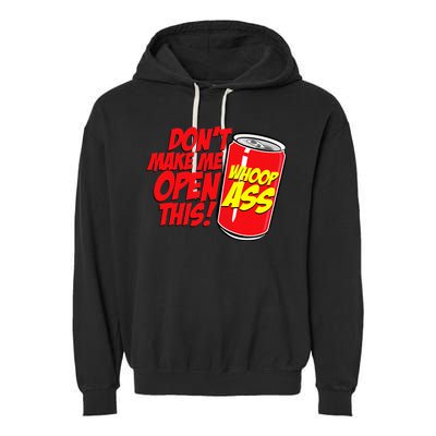 DonT Make Me Open A Can Open This Can Of Whoop Ass Garment-Dyed Fleece Hoodie