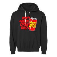DonT Make Me Open A Can Open This Can Of Whoop Ass Garment-Dyed Fleece Hoodie