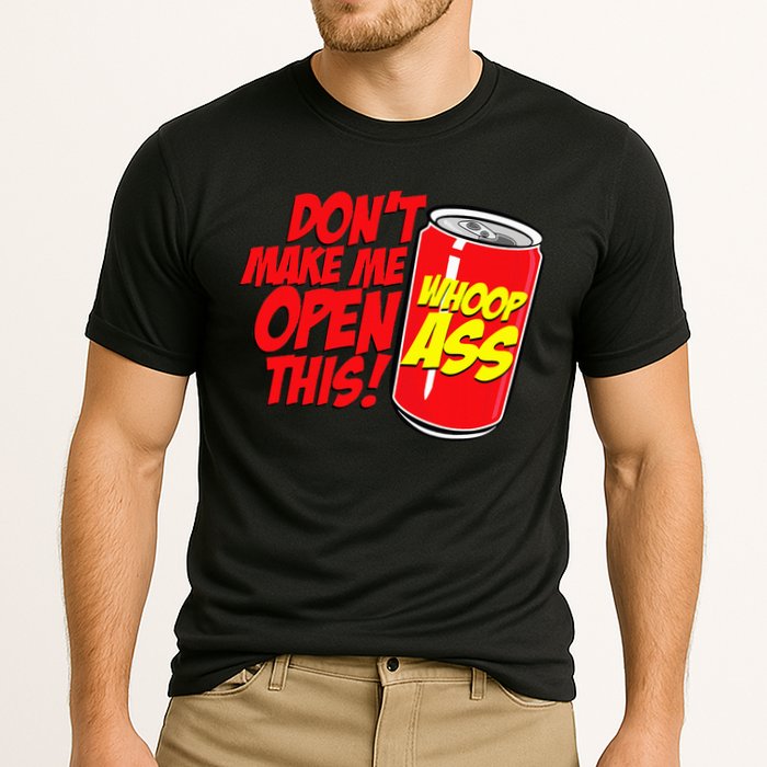DonT Make Me Open A Can Open This Can Of Whoop Ass Performance Shirt