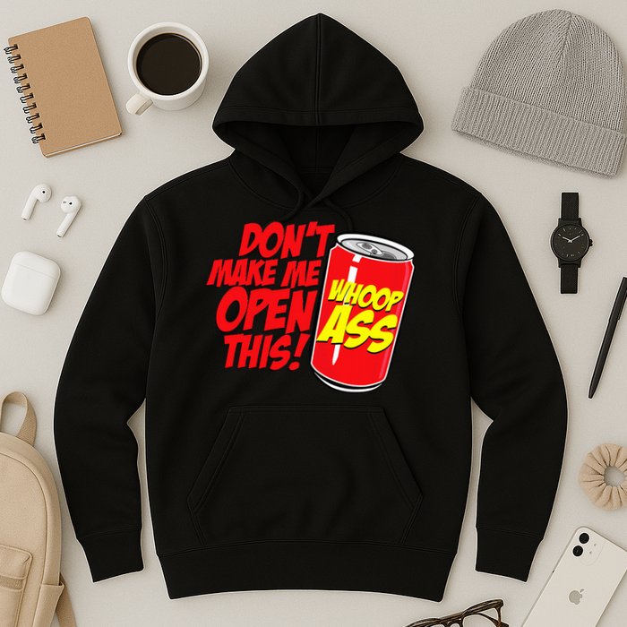 DonT Make Me Open A Can Open This Can Of Whoop Ass Hoodie