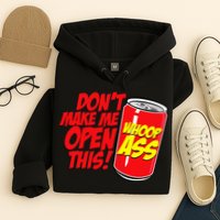 DonT Make Me Open A Can Open This Can Of Whoop Ass Hoodie