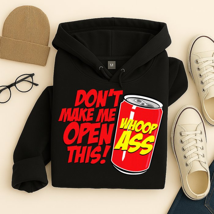 DonT Make Me Open A Can Open This Can Of Whoop Ass Hoodie