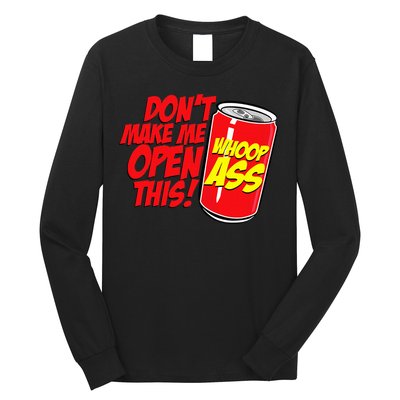DonT Make Me Open A Can Open This Can Of Whoop Ass Long Sleeve Shirt