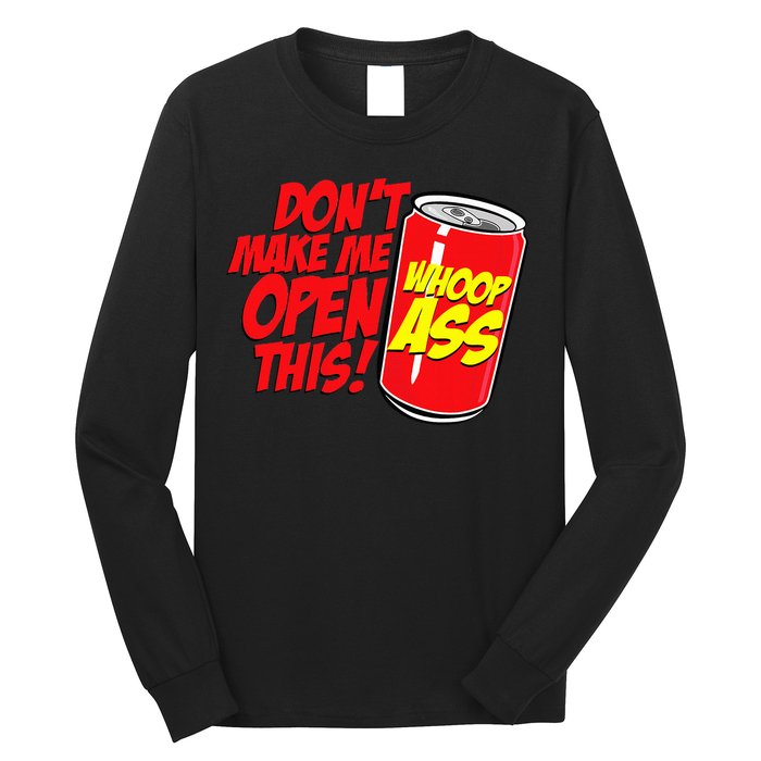 DonT Make Me Open A Can Open This Can Of Whoop Ass Long Sleeve Shirt