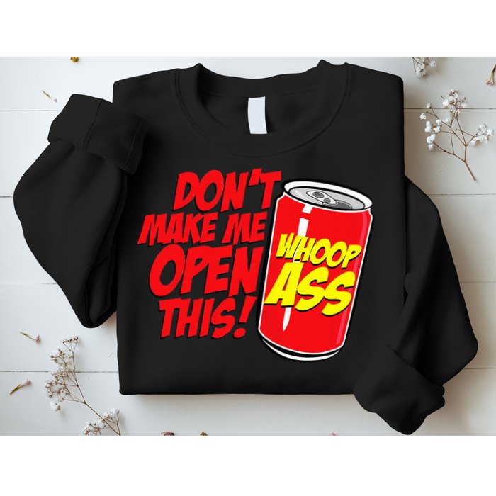 DonT Make Me Open A Can Open This Can Of Whoop Ass Sweatshirt