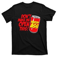 DonT Make Me Open A Can Open This Can Of Whoop Ass T-Shirt