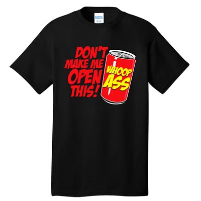 DonT Make Me Open A Can Open This Can Of Whoop Ass Tall T-Shirt