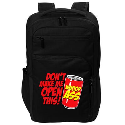 DonT Make Me Open A Can Open This Can Of Whoop Ass Impact Tech Backpack