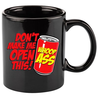 DonT Make Me Open A Can Open This Can Of Whoop Ass 11oz C Handle Ceramic Mug