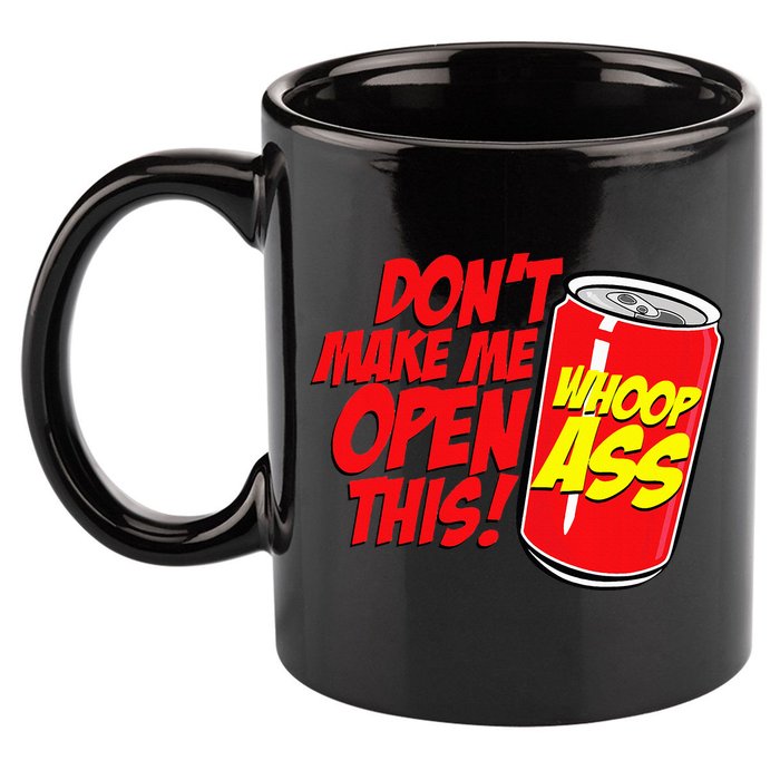 DonT Make Me Open A Can Open This Can Of Whoop Ass 11oz C Handle Ceramic Mug