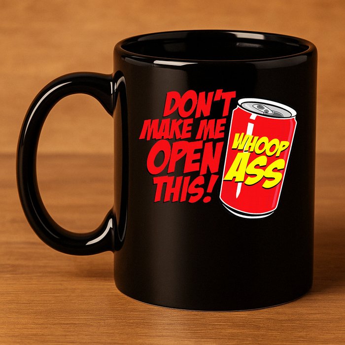 DonT Make Me Open A Can Open This Can Of Whoop Ass 11oz C Handle Ceramic Mug