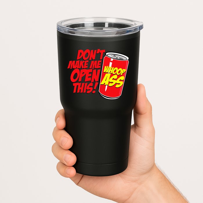 DonT Make Me Open A Can Open This Can Of Whoop Ass Tumbler