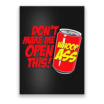 DonT Make Me Open A Can Open This Can Of Whoop Ass Poster