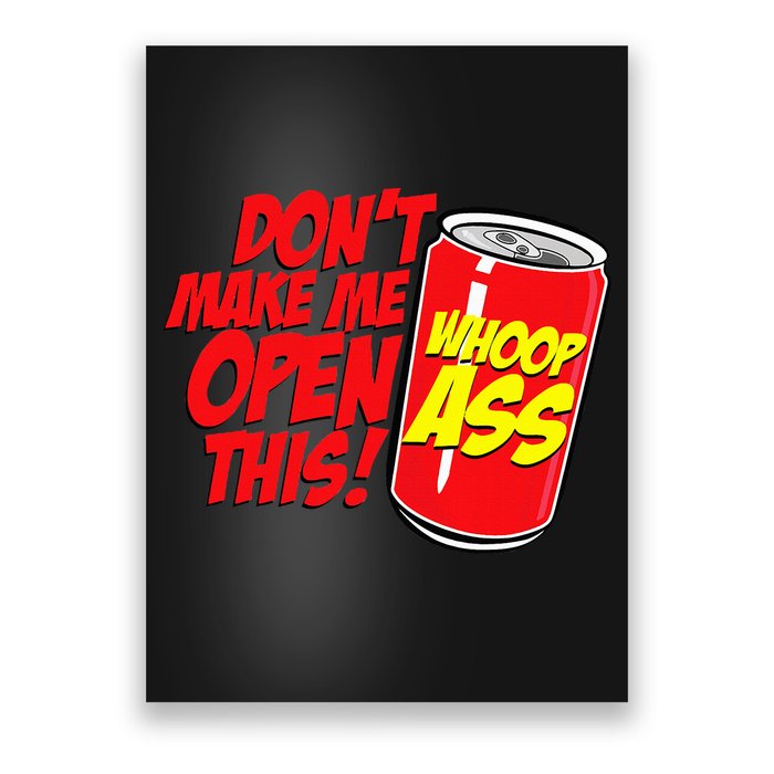 DonT Make Me Open A Can Open This Can Of Whoop Ass Poster