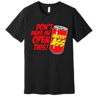 DonT Make Me Open A Can Open This Can Of Whoop Ass Premium T-Shirt