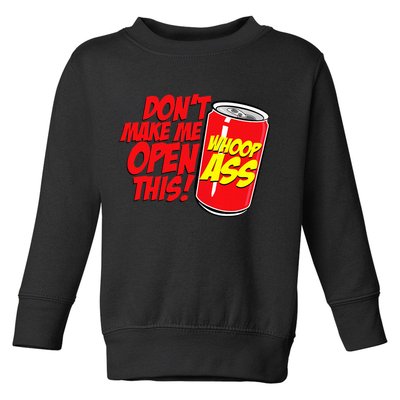 DonT Make Me Open A Can Open This Can Of Whoop Ass Toddler Sweatshirt