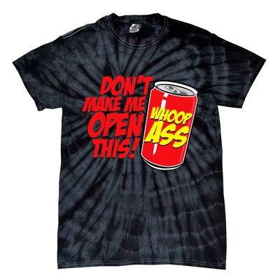 DonT Make Me Open A Can Open This Can Of Whoop Ass Tie-Dye T-Shirt