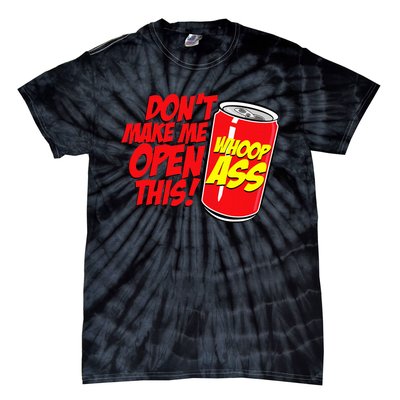 DonT Make Me Open A Can Open This Can Of Whoop Ass Tie-Dye T-Shirt