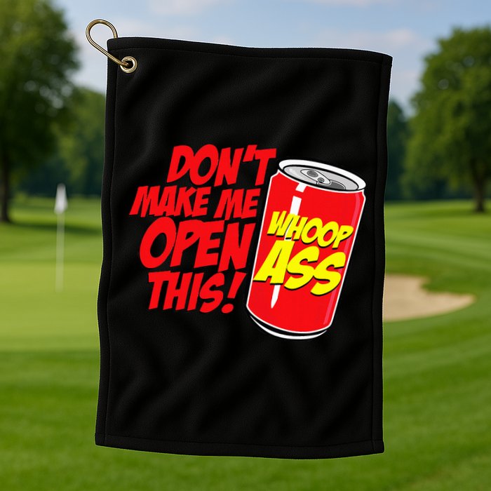 DonT Make Me Open A Can Open This Can Of Whoop Ass Golf Towel
