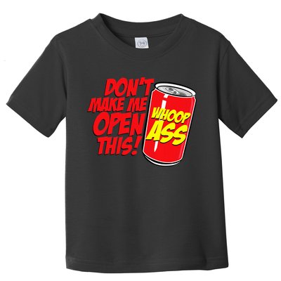 DonT Make Me Open A Can Open This Can Of Whoop Ass Toddler T-Shirt