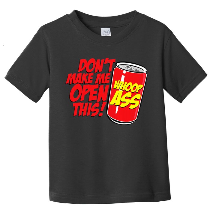 DonT Make Me Open A Can Open This Can Of Whoop Ass Toddler T-Shirt